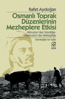 Osmanlı Toprak Düzenlerinin Mezheplere Etkisi & Akbudun’dan Sünniliğe-Karabudun’dan Bektaşiliğe (Kardeşliğe Bir Katkı)