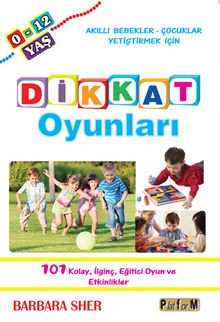 Dikkat Oyunları & Akıllı Bebekler - Çocuklar Yetiştirmek İçin  101 Kolay, İlginç, Eğitici Oyun ve Etkinlikler