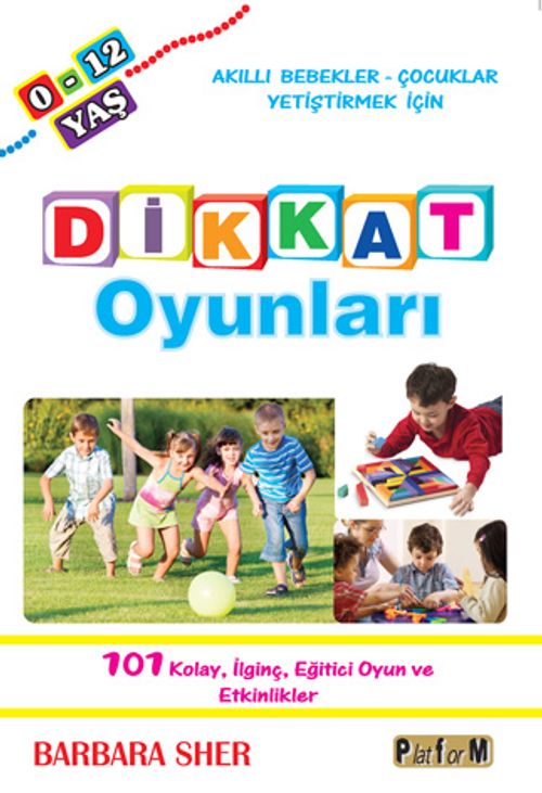 Dikkat Oyunları & Akıllı Bebekler - Çocuklar Yetiştirmek İçin  101 Kolay, İlginç, Eğitici Oyun ve Etkinlikler