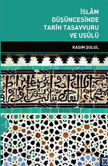 İslam Düşüncesinde Tarih Tasavvuru ve Usulü - Prof.Dr. Kasım Şulul