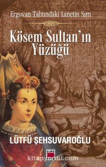 Kösem Sultan'ın Yüzüğü & Erguvan Tahtındaki Lanetin Sırrı