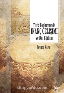 Türk Toplumunda İnanç Gelişimi ve Din Eğitimi - Dr. Zeynep Kaya