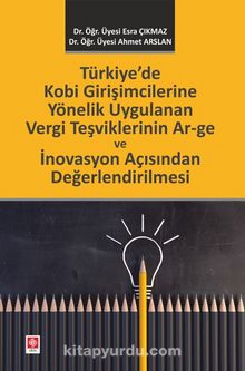 Türkiye'de Kobi Girişimcilerine Yönelik Uygulanan Vergi Teşviklerinin Ar-Ge Ve İnovasyon Açısından Değerlendirilmesi - Prof. Dr. Ahmet Turan Arslan