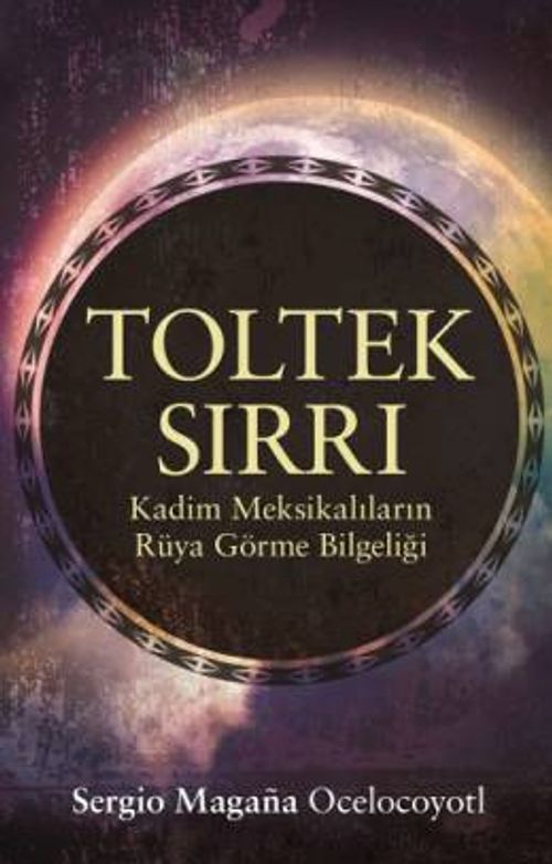 Toltek Sırrı & Kadim Meksikalıların Rüya Görme Bilgeliği
