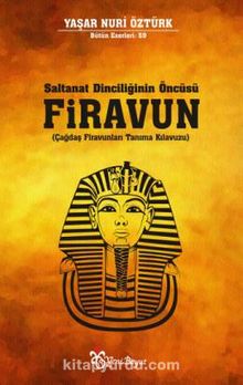Saltanat Dinciliğinin Öncüsü Firavun & Çağdaş Firavunları Tanıma Kılavuzu - Prof. Dr. Yaşar Nuri Öztürk