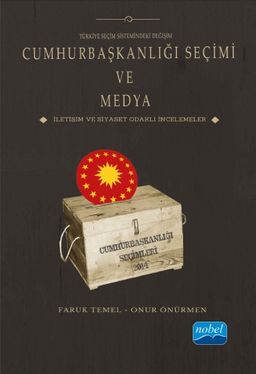 Türkiye Seçim Sistemindeki Değişim Cumhurbaşkanlığı Seçimi ve Medya & İletişim ve Siyaset Odaklı İncelemeler