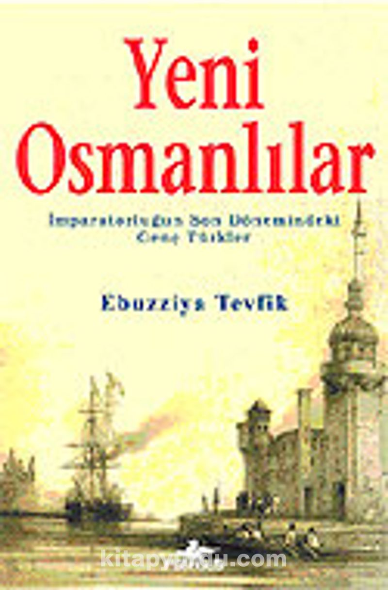 Yeni Osmanlilar Imparatorlugun Son Donemindeki Genc Turkler Ebuzziyya Tevfik Kitapyurdu Com