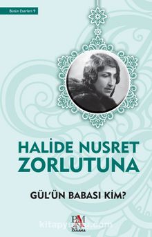 Gül’ün Babası Kim - Halide Nusret Zorlutuna