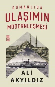 Osmanlıda Ulaşımın Modernleşmesi - Prof. Dr. Ali Akyıldız