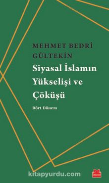 Siyasal İslamın Yükselişi ve Çöküşü - Mehmet Bedri Gültekin