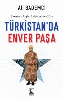 Basmacı Arşiv Belgelerine Göre Türkistan'da Enver Paşa