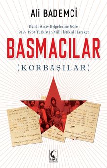 Kendi Arşiv Belgelerine Göre 1917-1934  Türkistan Milli istiklal Hareketi Basmacılar (Korbaşılar) - Ali Bademci