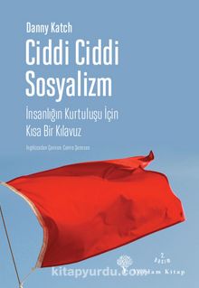 Ciddi Ciddi Sosyalizm & İnsanlığın Kurtuluşu için Kısa Bir Kılavuz - Danny Katch