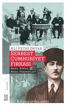 Serbest Cumhuriyet Fırkası & Nasıl Doğdu, Nasıl Feshedildi?