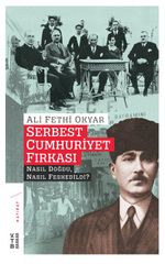 Serbest Cumhuriyet Fırkası & Nasıl Doğdu, Nasıl Feshedildi?