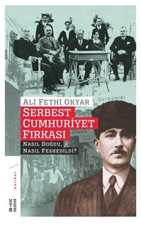 Serbest Cumhuriyet Fırkası & Nasıl Doğdu, Nasıl Feshedildi?