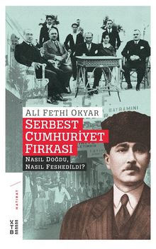Serbest Cumhuriyet Fırkası & Nasıl Doğdu, Nasıl Feshedildi?