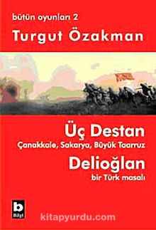 Üç Destan & Çanakkale Sakarya Büyük Taaruz Delioğlan Bir Türk Masalı / Bütün Oyunları 2 - Turgut Özakman