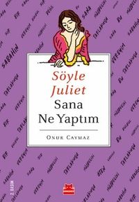 Söyle Juliet Sana Ne Yaptım