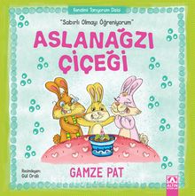 Aslanağzı Çiçeği / Sabırlı Olmayı Öğreniyorum - Gamze Pat