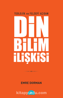 Teolojik ve Felsefi Açıdan Din Bilim İlişkisi - Emre Dorman