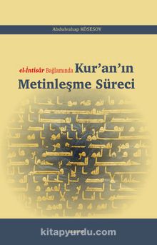 el-Intisar Bağlamında Kur’an’ın Metinleşme Süreci - Abdulvahap Kösesoy