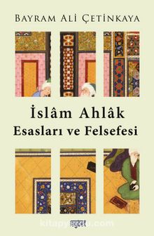 İslam Ahlak Esasları ve Felsefesi - Bayram Ali Çetinkaya