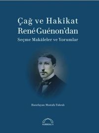 Çağ ve Hakikat  & Rene Guenon'dan  Seçme Makaleler ve Yorumlar 