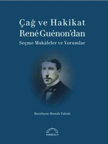 Çağ ve Hakikat  & Rene Guenon'dan  Seçme Makaleler ve Yorumlar 