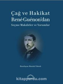 Çağ ve Hakikat  & Rene Guenon’dan  Seçme Makaleler ve Yorumlar - Prof. Dr. Mustafa Tahralı