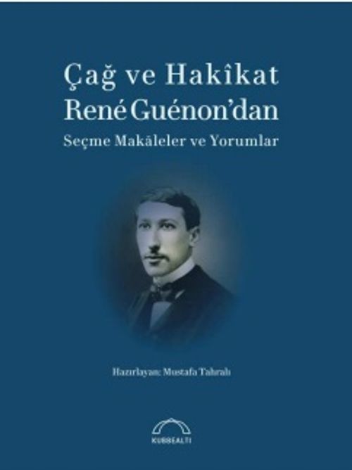 Çağ ve Hakikat  & Rene Guenon'dan  Seçme Makaleler ve Yorumlar 