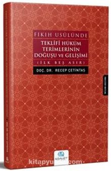 Fıkıh Usulünde Teklifi Hüküm Terimlerinin Doğuşu ve Gelişimi & İlk Beş Asır - Recep Çetintaş