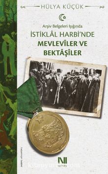 Arşiv Belgeleri Işığında İstiklal Harbi'nde Mevleviler ve Bektaşiler - Hülya Küçük