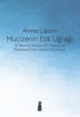 Mucizenin Etik Uğrağı & 15 Temmuz Sonrası Din, Toplum ve Planaryal Özne Üzerine Düşünceler