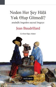 Neden Her Şey Hala Yok Olup Gitmedi? - Jean Baudrillard