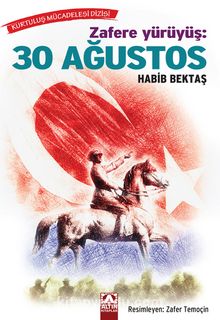 Zafere Yürüyüş: 30 Ağustos - Habib Bektaş