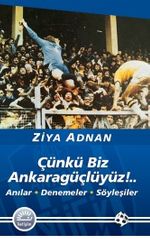 Çünkü Biz Ankaragüçlüyüz!..Anılar Denemeler Söyleşiler