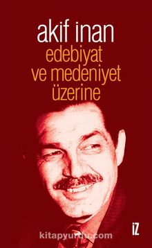 Edebiyat ve Medeniyet Üzerine - Akif  İnan