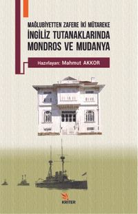 İngiliz Tutanaklarında Mondros ve Mudanya & Mağlubiyetten Zafere İki Mütareke