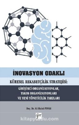 İnovasyon Odaklı Küresel Rekabetçilik Stratejisi: Girişimci  Organizasyonlar, Takım Organizasyonları ve Yeni Yöneticilik Tarzları