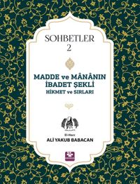 Madde ve Mananın İbadet Şekli Hikmet ve Sırları Sohbetler 2