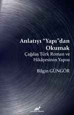 Anlatıyı Yapıdan Okumak & Çağdaş Türk Roman ve Hikayesinin Yapısı