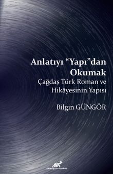 Anlatıyı Yapıdan Okumak & Çağdaş Türk Roman ve Hikayesinin Yapısı