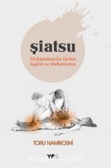 Şiatsu -Dokunmayla Gelen Sağlık ve Rahatlık - Toru Namıkoshı