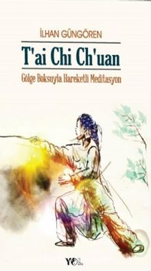 T'AI CHI CH'UAN / Gölge Boksu'yla Hareketli Meditasyon - İlhan Güngören
