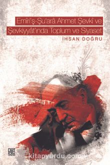Emiri’ş-Şu‘ara Ahmet Şevki  ve Şevkiyyat’ında Toplum ve Siyaset - İhsan Doğru