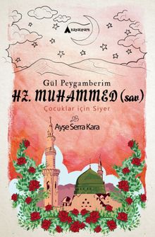 Gül Peygamberimiz Hz. Muhammed (s.a.v.) Çocuklar İçin Siyer