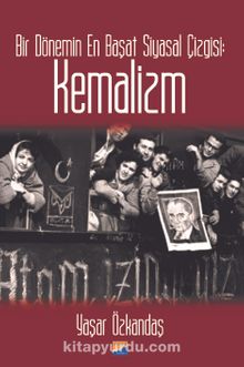 Bir Dönemin En Başat Siyasal Çizgisi: Kemalizm - Yaşar Özkandaş