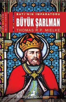Batı’nın İmparatoru Büyük Şarlman - Thomas R. P. Mielke