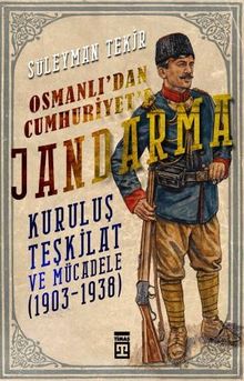 Osmanlı'dan Cumhuriyet'e Jandarma & Kuruluş Teşkilat ve Mücadele (1903-1938)